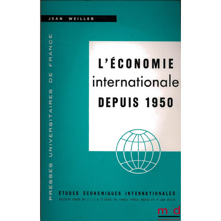 L’ÉCONOMIE INTERNATIONALE DEPUIS 1950. Du plan Marshall aux grandes négociations commerciales entre pays inégalement développ...