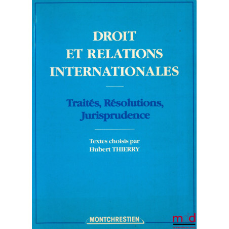 DROIT ET RELATIONS INTERNATIONALES. TRAITÉS, RÉSOLUTIONS, JURISPRUDENCE, textes choisis par (…)