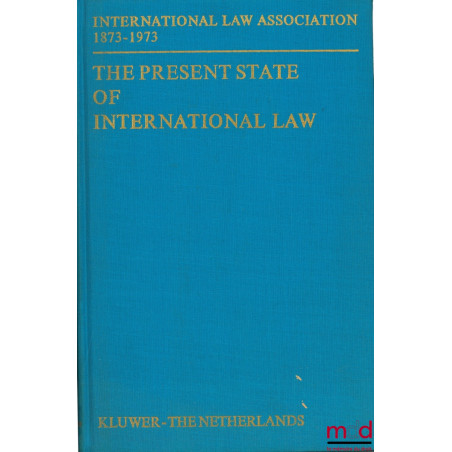 THE PRESENT STATE OF INTERNATIONAL LAW AND OTHER ESSAYS written in honour of the Centenary Celebration of the International L...