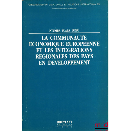 LA COMMUNAUTÉ ÉCONOMIQUE EUROPÉENNE ET LES INTÉGRATIONS RÉGIONALES DES PAYS EN DÉVELOPPEMENT, coll. Organisation internationa...