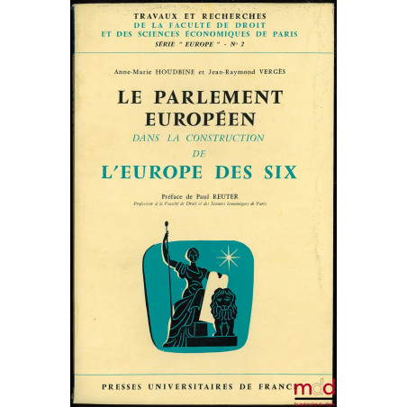 LE PARLEMENT EUROPÉEN DANS LA CONSTRUCTION DE L’EUROPE DES SIX, Préface Paul Reuter, coll. Travaux et rech. de la Faculté de ...