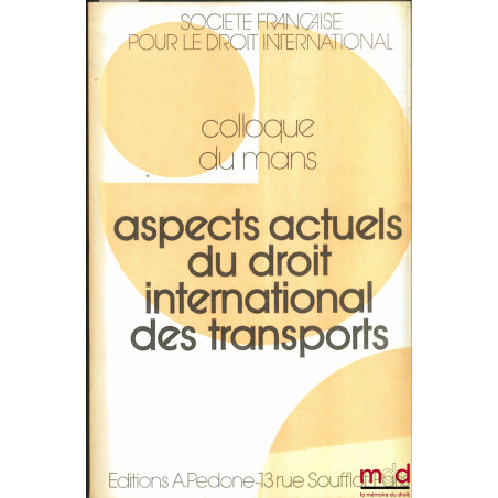 ASPECTS ACTUELS DU DROIT INTERNATIONAL DES TRANSPORTS, Colloque du Mans (22-24 mai 1980) de la Société Française pour le Droi...