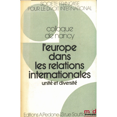 L’EUROPE DANS LES RELATIONS INTERNATIONALES. UNITÉ ET DIVERSITÉ, Colloque de Nancy (21-23 mai 1981) de la Société Française p...