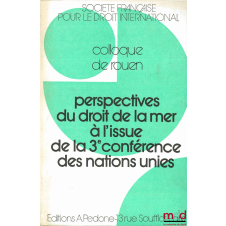 PERSPECTIVES DU DROIT DE LA MER À L’ISSUE DE LA 3ÈME CONFÉRENCE DES NATIONS UNIES, Colloque de Rouen (2-4 juin 1983) de la So...