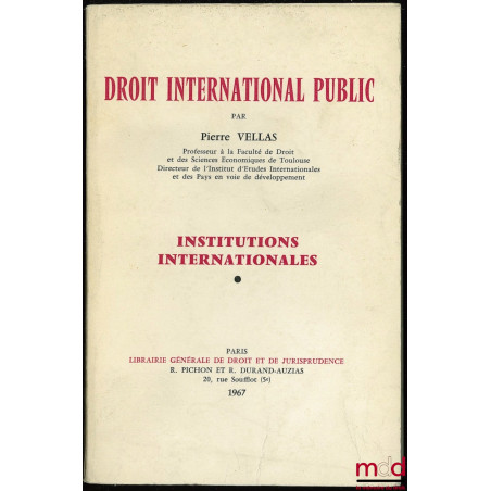 DROIT INTERNATIONAL PUBLIC. INSTITUTIONS INTERNATIONALES : Méthodologie, historique, sources, sujets de la société internatio...