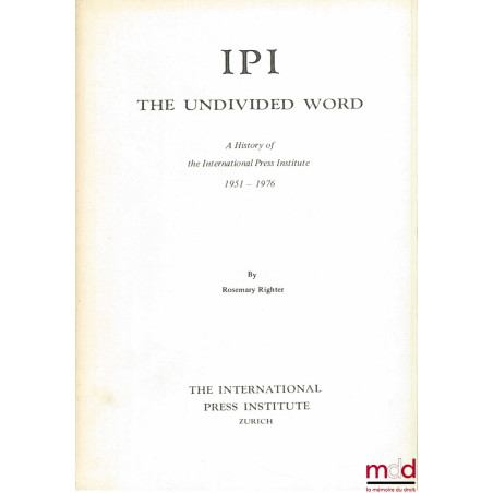 I P I. THE UNDIVIDED WORD, A HISTORY OF THE INTERNATIONAL PRESS INSTITUTE 1951 - 1976