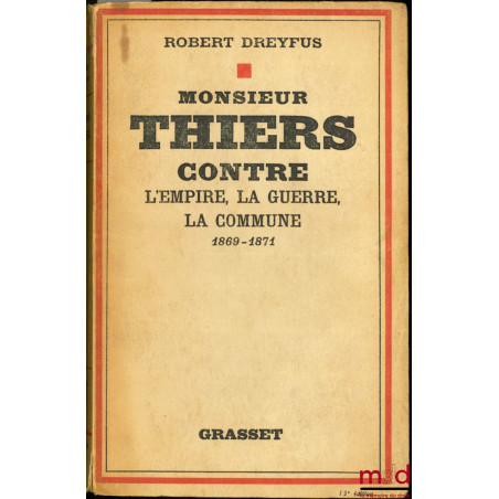 MONSIEUR THIERS CONTRE L’EMPIRE, LA GUERRE, LA COMMUNE. 1869 - 1871