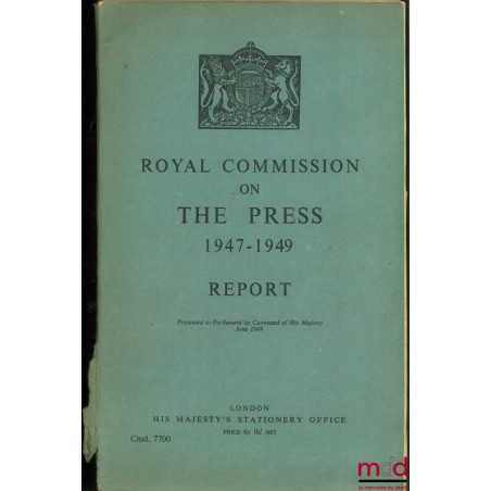 ROYAL COMMISSION ON THE PRESS REPORT 1947 - 1949, presented to Parliament by Command of His Majesty June 1949