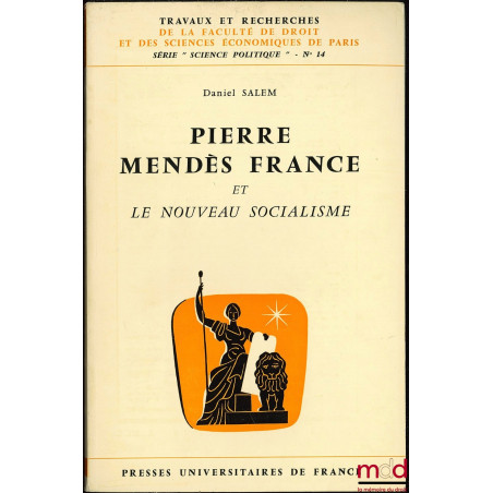 PIERRE MENDES FRANCE ET LE NOUVEAU SOCIALISME, coll. Travaux et rech. de la faculté de droit et des sc. économiques de Paris,...