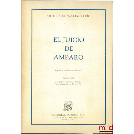 EL JUICIO DE AMPARO, Segunda edicion actualizada, prologo del Dr. Léon Cortinas-Pelaez