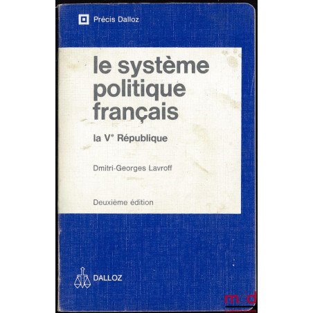 LE SYSTÈME POLITIQUE FRANÇAIS : LA VÈME RÉPUBLIQUE, 2ème éd., coll. Précis Dalloz