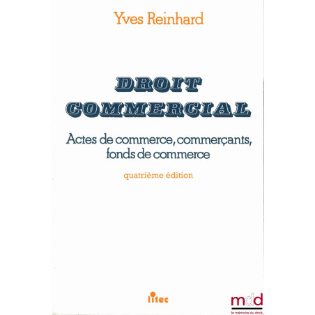 DROIT COMMERCIAL : Actes de commerce - Commerçants - Fonds de commerce, 4ème éd.