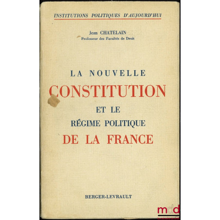 LA NOUVELLE CONSTITUTION ET LE RÉGIME POLITIQUE DE LA FRANCE, coll. Institutions politiques d’aujourd’hui
