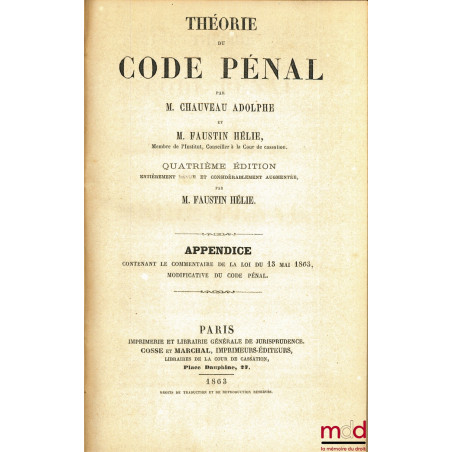 THÉORIE DU CODE PÉNAL : Appendice contenant le commentaire de la loi du 13 mai 1863 modificative du Code pénal, 4éme éd.