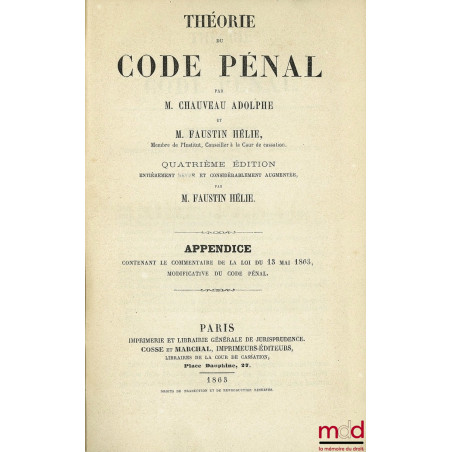 THÉORIE DU CODE PÉNAL : Appendice contenant le commentaire de la loi du 13 mai 1863 modificative du Code pénal, 4éme éd.