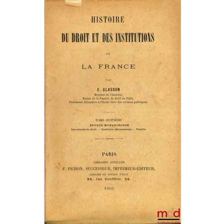 HISTOIRE DU DROIT ET DES INSTITUTIONS DE LA FRANCE, t. VIII : Époque monarchique. Les sources - Conditions des personnes - Fa...