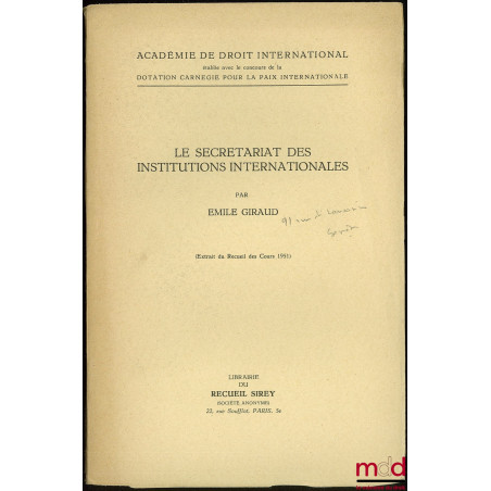 LE SECRÉTARIAT DES INSTITUTIONS INTERNATIONALES, extrait du Recueil des Cours 1951 de l’Académie de droit international
