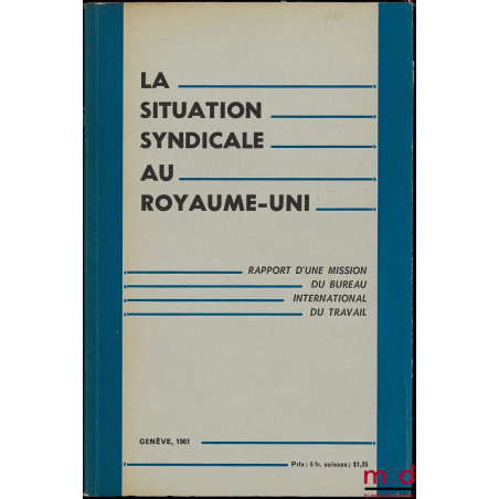 LA SITUATION SYNDICALE AUX ROYAUME-UNI. Rapport d’une mission du Bureau international du Travail, Genève