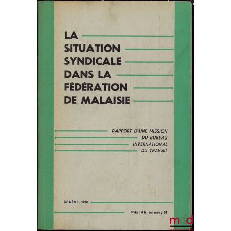 LA SITUATION SYNDICALE DANS LA FÉDÉRATION DE MALAISIE. Rapport d’une mission du Bureau international du Travail, Genève