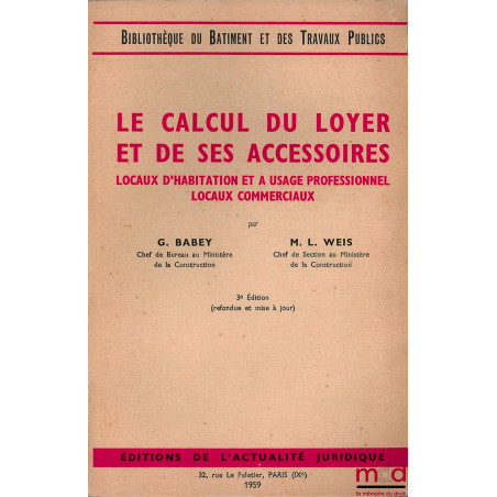 LE CALCUL DU LOYER ET DE SES ACCESSOIRES. Locaux d’habitation et à usage professionnel. Locaux commerciaux, 3ème éd. refondue...