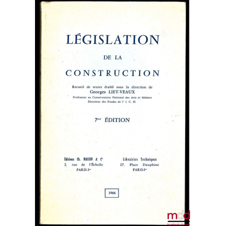 LEGISLATION DE LA CONSTRUCTION, recueil de textes sous la direction de Georges LIET-VEAUX, 7ème éd.