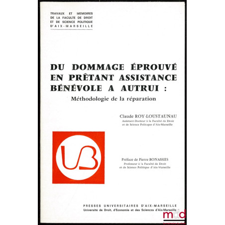 DU DOMMAGE ÉPROUVÉ EN PRÊTANT ASSISTANCE BÉNÉVOLE À AUTRUI, Préface de Pierre Bonassies, Travaux et mémoires de la fac. de dr...