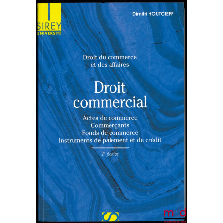 DROIT COMMERCIAL, Droit du commerce et des affaires, Actes de commerce, Commerçants, Fonds de commerce, Instruments de paieme...