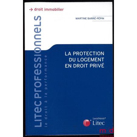 LA PROTECTION DU LOGEMENT EN DROIT PRIVÉ, Coll. Litec Professionnels
