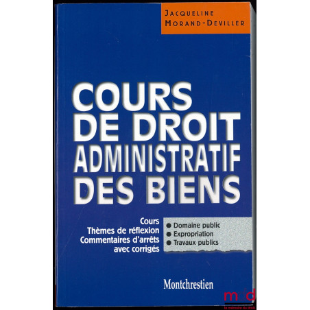 COURS DE DROIT ADMINISTRATIF DES BIENS ; Coll. Cours, Thèmes de réflexion, Commentaires d’arrêt avec corrigés ; Domaine publi...