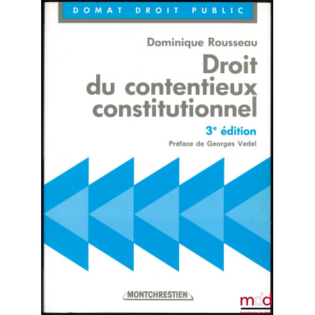 DROIT DU CONTENTIEUX CONSTITUTIONNEL, 3ème éd., Préface de Georges Vedel, coll. Domat Droit public