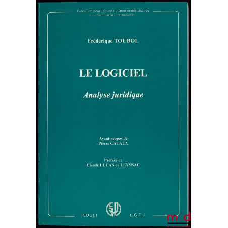 LE LOGICIEL, Analyse juridique, Avant-propos de Pierre Catala, Préface de Claude Lucas de Leyssac, Fondation pour l’Étude du ...