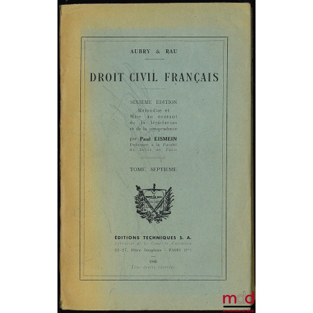 DROIT CIVIL FRANÇAIS, 6ème éd. refondue et mise au courant de la législation et de la jurisprudence par Paul ESMEIN, t. VII :...