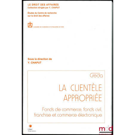 LA CLIENTÈLE APPROPRIÉE, Fonds de commerce, fonds civil, franchise et commerce électronique, Coll. Le droit des affaires, Étu...