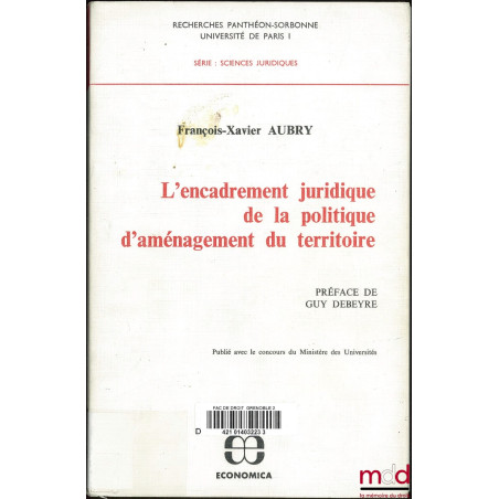 L’ENCADREMENT JURIDIQUE DE LA POLITIQUE D’AMÉNAGEMENT DU TERRITOIRE, Préface de Guy Debeyre, Coll. Recherches Panthéon-Sorbon...