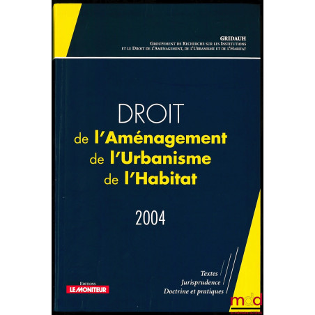 DROIT DE L’AMÉNAGEMENT DE L’URBANISME ET DE L’HABITAT 2004 par le GRIDAUH