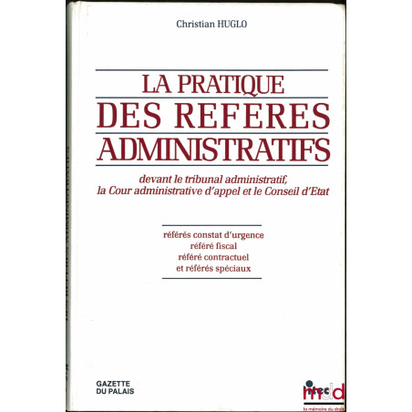 LA PRATIQUE DES RÉFÉRÉS ADMINISTRATIFS DEVANT LE TRIBUNAL ADMINISTRATIF, LA COUR ADMINISTRATIVE D’APPEL ET LE CONSEIL D’ÉTAT....