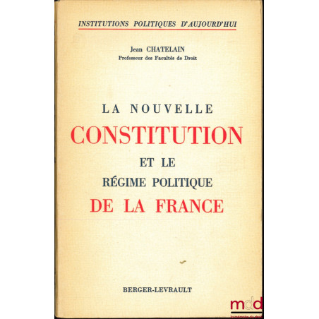 LA NOUVELLE CONSTITUTION ET LE RÉGIME POLITIQUE DE LA FRANCE, coll. Institutions politiques d’aujourd’hui