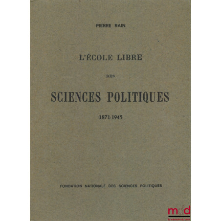 Pierre RAIN, L’ÉCOLE LIBRE DES SCIENCES POLITIQUES 1871-1945 suivi de ;Jacques CHAPSAL, l’ÉCOLE ET LA GUERRE, La Transformat...