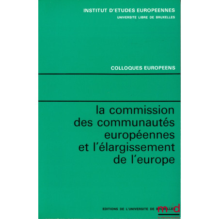 LA COMMISSION DES COMMUNAUTÉS EUROPÉENNES ET L’ÉLARGISSEMENT DE L’EUROPE, Colloque organisé les 23-24-25 novembre 1972 par l’...