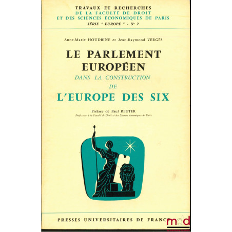 LE PARLEMENT EUROPÉEN DANS LA CONSTRUCTION DE L’EUROPE DES SIX, Préface de Paul Reuter, coll. Travaux et recherches de la fac...