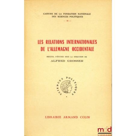 LE RELATIONS INTERNATIONALES DE L’ALLEMAGNE OCCIDENTALE, recueil d’études sous la direction de Alfred GROSSER, Cahiers de la ...