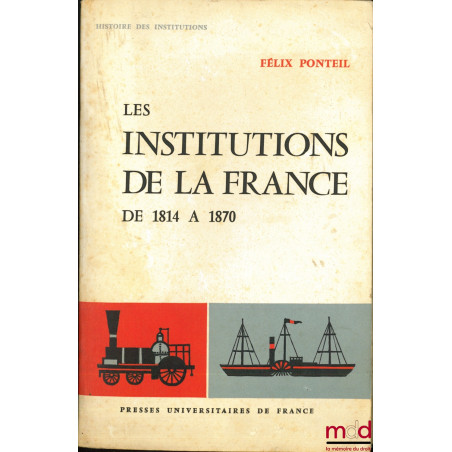 LES INSTITUTIONS DE LA FRANCE DE 1814 À 1870, coll. Histoire des institutions