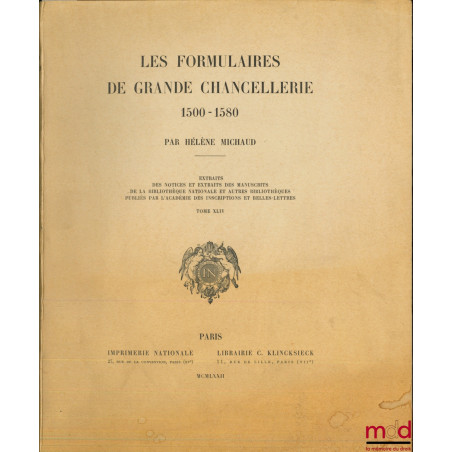 LES FORMULAIRES DE GRANDE CHANCELLERIE 1500 - 1580, Extraits des Notices et Extraits des manuscrits de la Bibliothèque Nation...