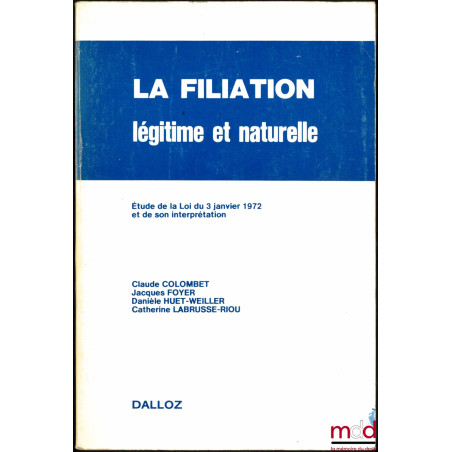 LA FILIATION LÉGITIME ET NATURELLE, Étude de la Loi du 3 janvier 1972 et de son interprétation, 2e éd. entièrement refondue