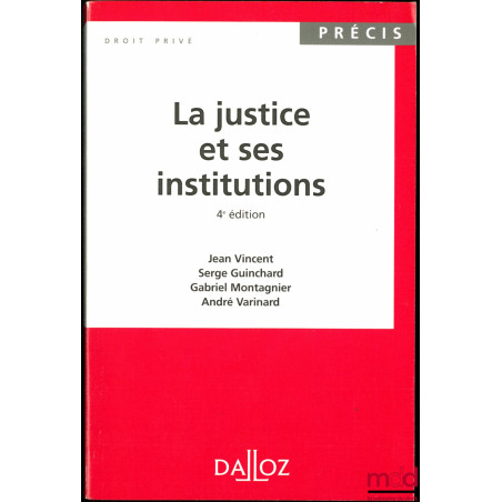 LA JUSTICE ET SES INSTITUTIONS, 4e éd. ,coll. Précis Droit privé
