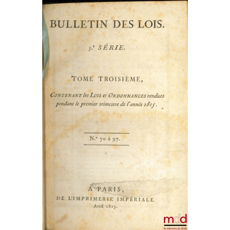 BULLETIN DES LOIS, 5ème série, t. III contenant les Lois et Ordonnances rendues pendant le premier trimestre de l’année 1815,...