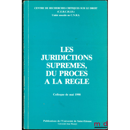 LES JURIDICTIONS SUPRÊMES DU PROCÈS À LA RÈGLE, Colloque de mai 1990, Centre de recherches critiques sur le droit, Publ. de l...