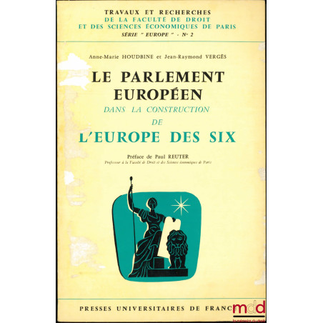 LE PARLEMENT EUROPÉEN DANS LA CONSTRUCTION DE L’EUROPE DES SIX, Préface de Paul Reuter, coll. Travaux et recherches de la fac...