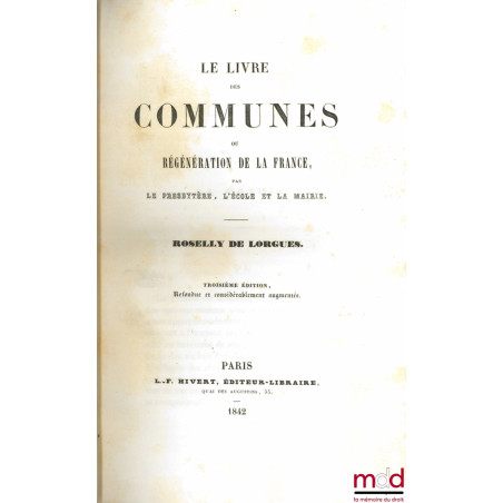 LE LIVRE DES COMMUNES ou RÉGÉNÉRATION DE LA FRANCE PAR LE PRESBYTÈRE, L’ÉCOLE ET LA MAIRIE, 3ème éd. refondue et considérable...