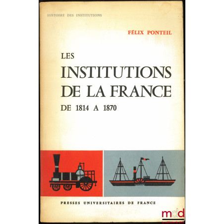 LES INSTITUTIONS DE LA FRANCE DE 1814 À 1870, coll. Histoire des institutions